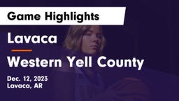 Lavaca  vs Western Yell County  Game Highlights - Dec. 12, 2023