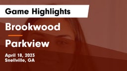 Brookwood  vs Parkview  Game Highlights - April 18, 2023