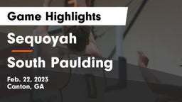 Sequoyah  vs South Paulding  Game Highlights - Feb. 22, 2023