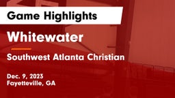 Whitewater  vs Southwest Atlanta Christian Game Highlights - Dec. 9, 2023