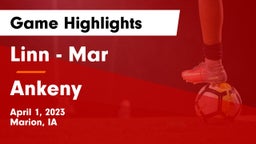 Linn - Mar  vs Ankeny  Game Highlights - April 1, 2023
