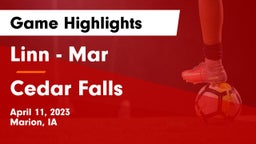 Linn - Mar  vs Cedar Falls  Game Highlights - April 11, 2023