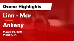 Linn - Mar  vs Ankeny  Game Highlights - March 30, 2024