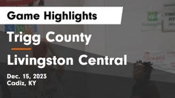 Trigg County  vs Livingston Central  Game Highlights - Dec. 15, 2023