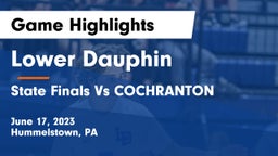 Lower Dauphin  vs State Finals Vs COCHRANTON Game Highlights - June 17, 2023