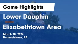 Lower Dauphin  vs Elizabethtown Area  Game Highlights - March 20, 2024