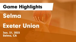 Selma  vs Exeter Union  Game Highlights - Jan. 31, 2023