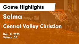 Selma  vs Central Valley Christian Game Highlights - Dec. 8, 2023