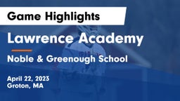 Lawrence Academy vs Noble & Greenough School Game Highlights - April 22, 2023