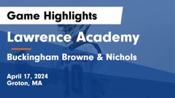 Lawrence Academy vs Buckingham Browne & Nichols  Game Highlights - April 17, 2024