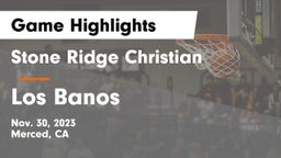 Stone Ridge Christian  vs Los Banos  Game Highlights - Nov. 30, 2023