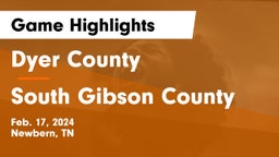 Dyer County  vs South Gibson County  Game Highlights - Feb. 17, 2024