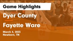 Dyer County  vs Fayette Ware  Game Highlights - March 4, 2023
