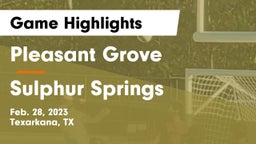 Pleasant Grove  vs Sulphur Springs  Game Highlights - Feb. 28, 2023