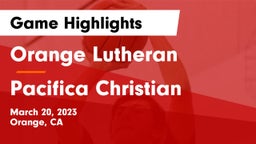 Orange Lutheran  vs Pacifica Christian  Game Highlights - March 20, 2023