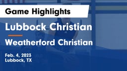 Lubbock Christian  vs Weatherford Christian  Game Highlights - Feb. 4, 2023