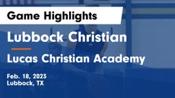 Lubbock Christian  vs Lucas Christian Academy Game Highlights - Feb. 18, 2023