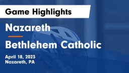 Nazareth  vs Bethlehem Catholic  Game Highlights - April 18, 2023