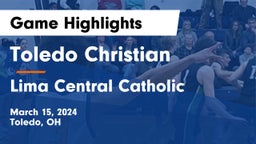 Toledo Christian  vs Lima Central Catholic  Game Highlights - March 15, 2024