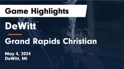 DeWitt  vs Grand Rapids Christian  Game Highlights - May 4, 2024