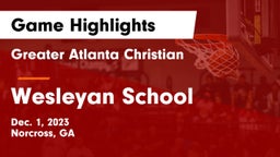Greater Atlanta Christian  vs Wesleyan School Game Highlights - Dec. 1, 2023