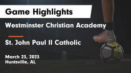 Westminster Christian Academy vs St. John Paul II Catholic  Game Highlights - March 23, 2023