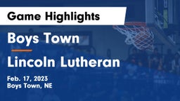 Boys Town  vs Lincoln Lutheran  Game Highlights - Feb. 17, 2023