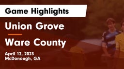 Union Grove  vs Ware County  Game Highlights - April 12, 2023