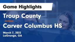 Troup County  vs Carver Columbus HS Game Highlights - March 7, 2022