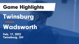 Twinsburg  vs Wadsworth  Game Highlights - Feb. 17, 2023