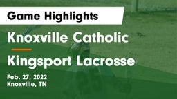 Knoxville Catholic  vs Kingsport Lacrosse Game Highlights - Feb. 27, 2022