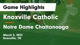 Knoxville Catholic  vs Notre Dame Chattanooga Game Highlights - March 5, 2022