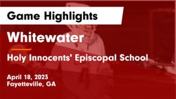 Whitewater  vs Holy Innocents' Episcopal School Game Highlights - April 18, 2023