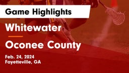 Whitewater  vs Oconee County  Game Highlights - Feb. 24, 2024