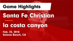 Santa Fe Christian  vs la costa canyon Game Highlights - Feb. 23, 2018