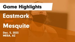 Eastmark  vs Mesquite  Game Highlights - Dec. 5, 2023