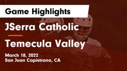 JSerra Catholic  vs Temecula Valley  Game Highlights - March 18, 2022