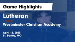 Lutheran  vs Westminster Christian Academy Game Highlights - April 12, 2023