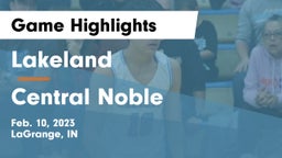 Lakeland  vs Central Noble  Game Highlights - Feb. 10, 2023