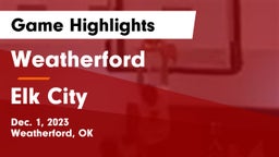 Weatherford  vs Elk City  Game Highlights - Dec. 1, 2023