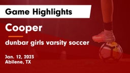 Cooper  vs dunbar  girls varsity soccer Game Highlights - Jan. 12, 2023