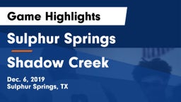 Sulphur Springs  vs Shadow Creek  Game Highlights - Dec. 6, 2019