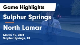 Sulphur Springs  vs North Lamar  Game Highlights - March 15, 2024
