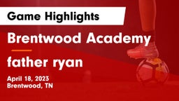 Brentwood Academy  vs father ryan  Game Highlights - April 18, 2023