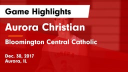 Aurora Christian  vs Bloomington Central Catholic Game Highlights - Dec. 30, 2017