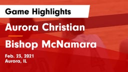 Aurora Christian  vs Bishop McNamara  Game Highlights - Feb. 23, 2021