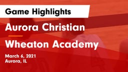 Aurora Christian  vs Wheaton Academy  Game Highlights - March 6, 2021