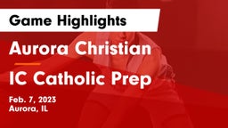 Aurora Christian  vs IC Catholic Prep Game Highlights - Feb. 7, 2023