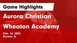 Aurora Christian  vs Wheaton Academy  Game Highlights - Feb. 16, 2023