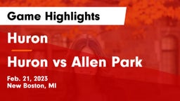 Huron  vs Huron vs Allen Park Game Highlights - Feb. 21, 2023